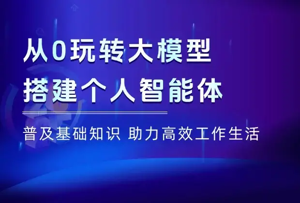 从0玩转大模型，普及基础知识，搭建个人智能体，助力高效工作生活_网创工坊