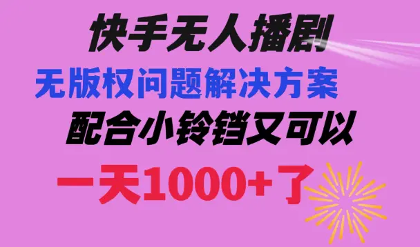 快手无人播剧 解决版权问题教程 配合小铃铛又可以1天1000+了_网创工坊