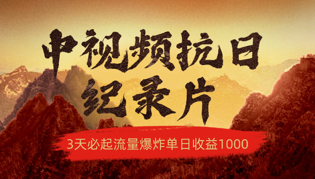 最新中视频抗日纪录片，3天必起，流量爆炸，单日收益1000＋_网创工坊
