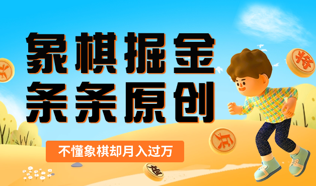 象棋掘金项目2.0，无脑操作条条原创，不懂象棋月入过万_网创工坊