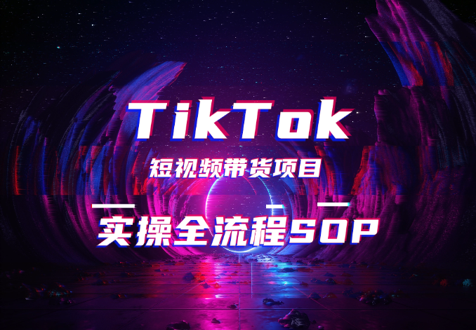 TikTok短视频带货项目经验分享【实操全流程SOP】_网创工坊