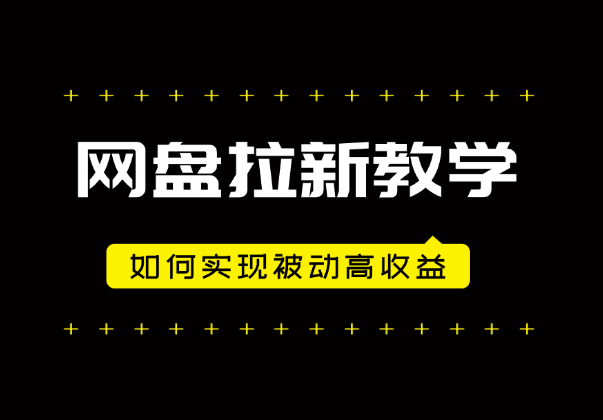 2024网盘拉新玩法教学思路，如何实现被动高收益，适用于个人 工作室 小白_网创工坊