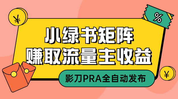 小绿书矩阵全自动发布赚取流量主收益（影刀PRA+图文生成）_网创工坊