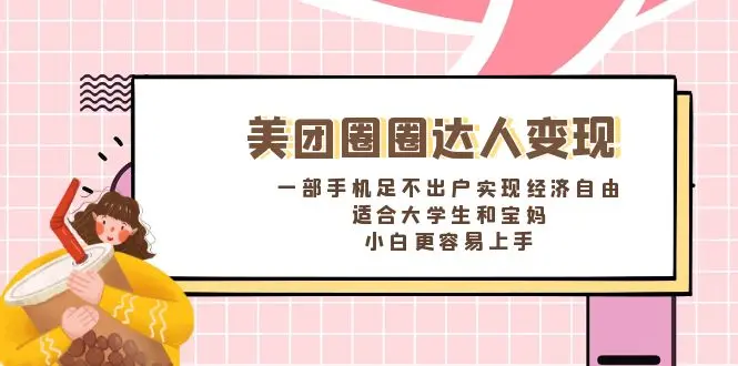 美团圈圈达人变现，一部手机足不出户实现经济自由，适合大学生和宝妈_网创工坊