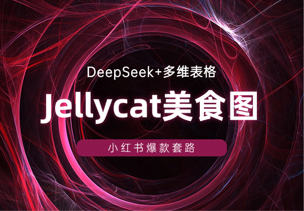 DeepSeek+多维表格生成Jellycat美食图片，小红书爆款套路_网创工坊