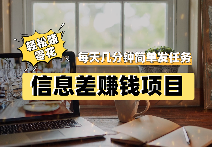 信息差赚钱项目，每天只需几分钟简单发布任务，轻松赚零花_网创工坊
