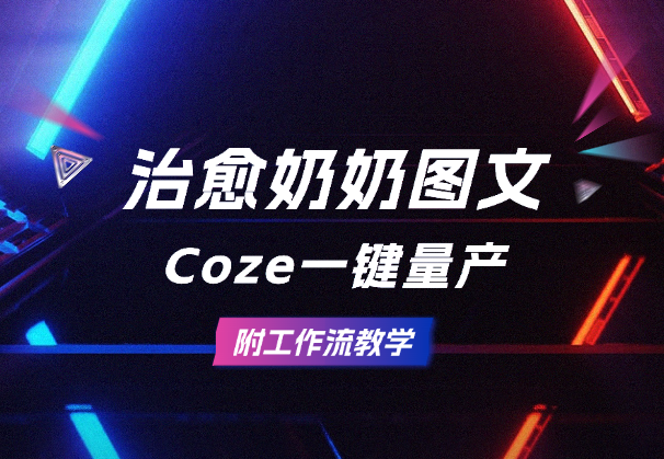 10万+治愈奶奶图文用Coze一键量产，附工作流教学_网创工坊