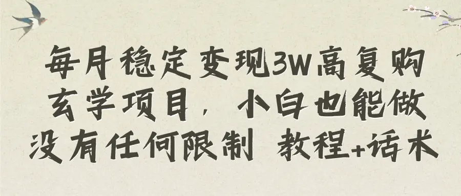 每月稳定变现3W高复购玄学项目，小白也能做没有任何限制 教程+话术_网创工坊