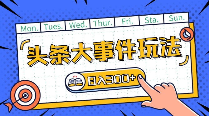 头条最新大事件玩法头条首发，可矩阵操作，单号日入300+_网创工坊