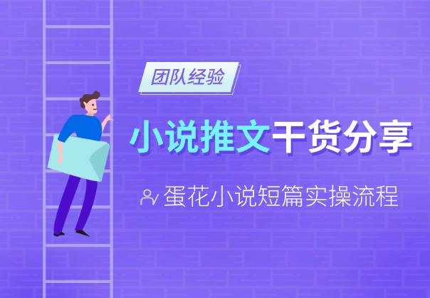 小说推文推广干货分享，蛋花小说短篇实操流程_网创工坊