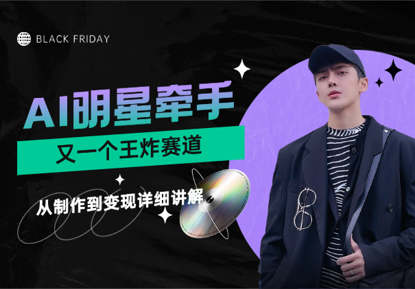 AI明星牵手，又一个王炸赛道，从制作到变现详细讲解_网创工坊