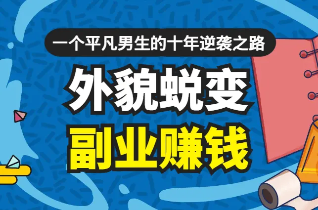 外貌蜕变，副业赚钱，一个平凡男生的十年逆袭之路【图文】_网创工坊
