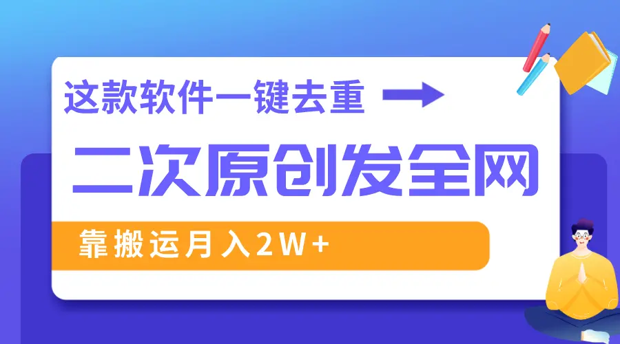 这款软件深度去重、轻松过原创，一个视频全网分发，靠搬运月入2W+_网创工坊