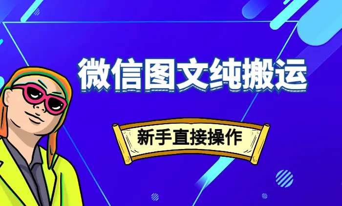 微信图文纯搬运玩法，新手可直接操作_网创工坊