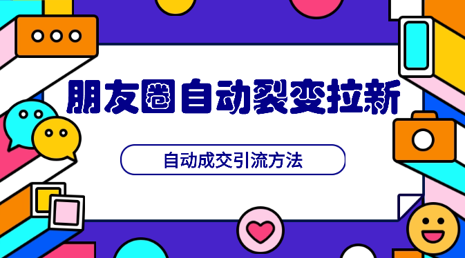 朋友圈病毒式自动裂变拉新，自动成交引流方法_网创工坊