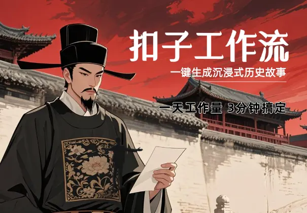 扣子工作流一键生成沉浸式历史故事，一天工作量，3分钟搞定_网创工坊