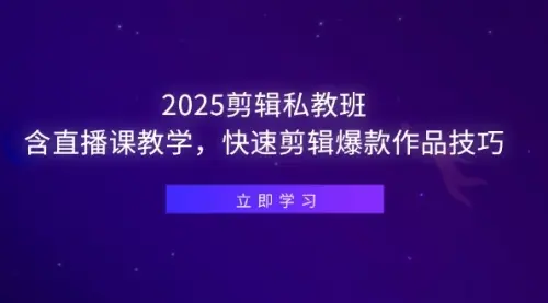 2025剪辑私教班，含直播课教学，快速剪辑爆款作品技巧_网创工坊