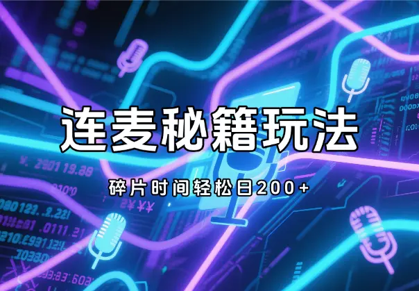 连麦秘籍新玩法，碎片时间轻松日200+，时薪50_网创工坊