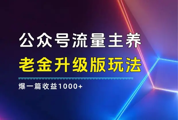 公众号流量主养老金升级版玩法 爆一篇收益1000+_网创工坊