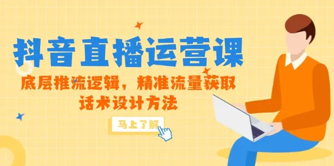 5月新课-抖音直播运营课，底层推流逻辑，精准流量获取，话术设计方法_网创工坊
