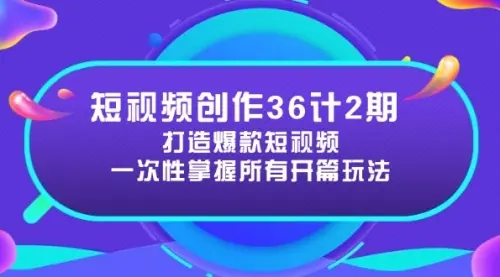 短视频创作36计2期：打造爆款短视频所需的各类开篇技巧，提升视频吸引力_网创工坊