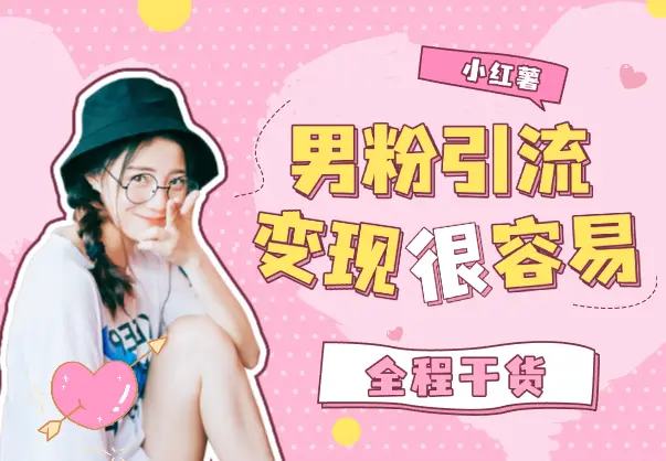 小红薯男粉引流，变现很容易，不讲废话全程干货_网创工坊