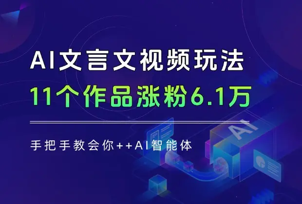抖音AI文言文视频玩法，11个作品涨粉6.1万，手把手教会你！_网创工坊