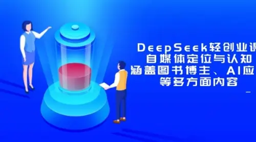 DeepSeek轻创业课：自媒体定位与认知，涵盖图书博主、AI应用等多方面内容_网创工坊