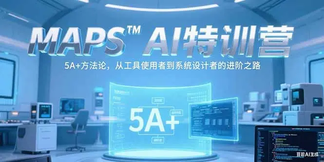 MAPSAI特训营，掌握 5A+方法论，从工具使用者到系统设计者的进阶之路_网创工坊