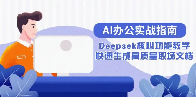 AI办公实战指南：Deepsek核心功能教学，快速生成高质量职场文档_网创工坊