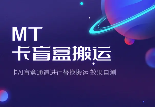 MT卡盲盒搬运技术，卡AI盲盒通道进行替换搬运，效果自测_网创工坊