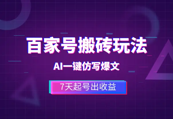 百家号搬砖新玩法，AI一键仿写爆文，7天起号出收益_网创工坊