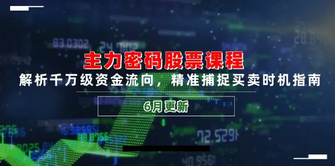 主力密码股票课程，解析千万级资金流向，精准捕捉买卖时机指南（6月更新）_网创工坊