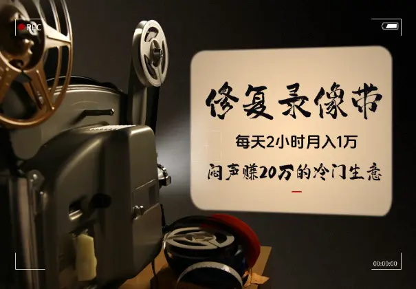 每天2小时月入1万，“修复老录像带”闷声赚20万的冷门生意_网创工坊