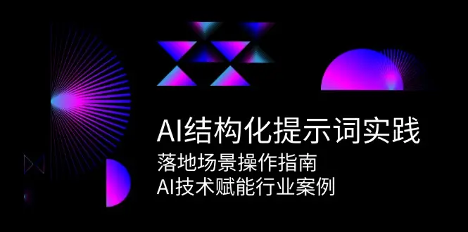 AI结构化提示词实践，落地场景操作指南，AI技术赋能行业案例_网创工坊