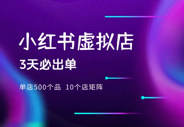 小红书虚拟：单店500个品，10个店矩阵，3天必出单_网创工坊