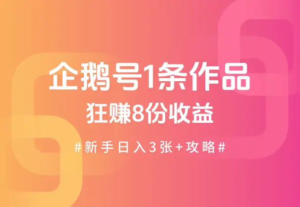 企鹅号1条作品狂赚8份收益，新手日入3张+攻略_网创工坊