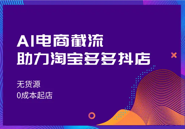 AI电商截流项目，助力淘宝多多抖店无货源0成本起店_网创工坊
