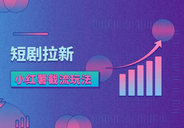 抖音极速短剧拉新项目，小红薯截流玩法，单价20一个_网创工坊