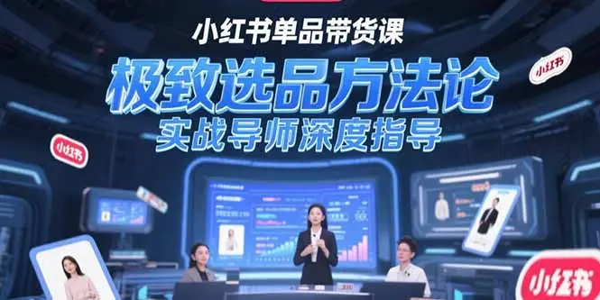 小红书单品带货课，极致选品方法论，实战导师深度指导_网创工坊