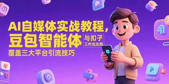 AI自媒体实战教程，豆包智能体与扣子工作流应用，覆盖三大平台引流技巧_网创工坊