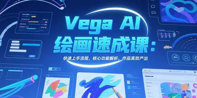 Vega AI绘画速成课：快速上手流程，核心功能解析，作品高效产出_网创工坊