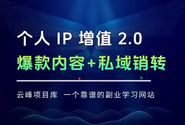 个人 IP 增值 2.0 时代：爆款内容 + 私域销转，四大模块拆解让你快速破局_云峰项目库
