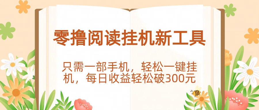 零撸阅读挂机新工具，只需一部手机，轻松一键挂机，每日收益轻松破300元。_知峰项目库