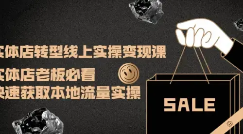 实体店转型线上实操变现课：实体店老板必看，快速获取本地流量实操_云峰项目库