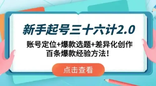 新手起号三十六计2.0：账号定位+爆款选题+差异化创作，百条爆款经验方法！_云峰项目库