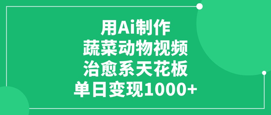 用Ai制作蔬菜动物视频，单日变现1000+，治愈系天花板！_知峰项目库