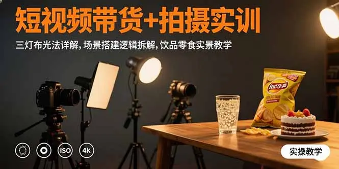 短视频带货+拍摄实训：三灯布光法详解,场景搭建逻辑拆解,饮品零食实景教学_知峰项目库