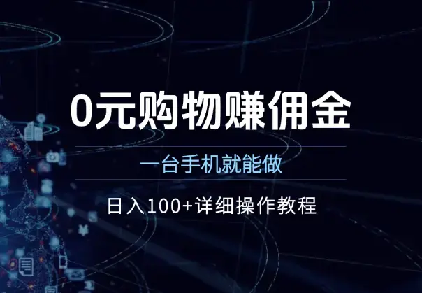 0元购物赚佣金，一台手机就能做，日入100+详细操作教程_云峰项目库