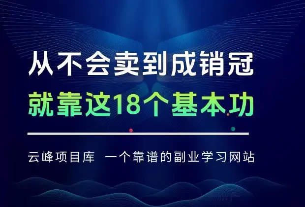 从不会卖到成销冠，就靠这18个销售基本功，学好了销售能变现，赚钱必须有这能力_云峰项目库